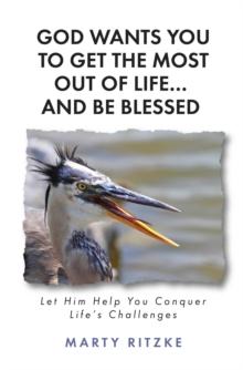 God Wants You to Get the Most Out of Life... and Be Blessed! : Let Him Help You Conquer Life's Challenges