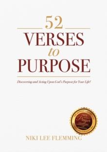 52 Verses to Purpose : Discovering and Acting Upon God's Purpose for Your Life!