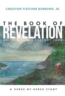 The Revelation of Jesus Christ as Told to His Servant John : A Verse-by-Verse Study