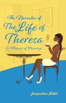 The Narrative of the Life of Theresa : A Memoir of Marriage