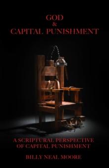 God & Capital Punishment : A Scriptural Perspective of Capital Punishment