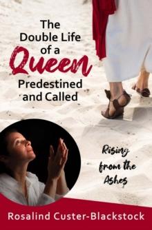 The Double Life of a Queen Predestined and Called : Rising from the Ashes