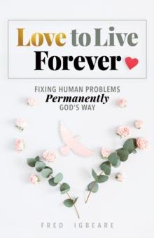 Love to Live Forever : Fixing Human Problems Permanently God's Way