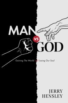 Man vs. God : Gaining The World and Losing Our Soul