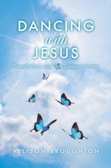 Dancing With Jesus : Through Hurt, Loss, and Disappointments