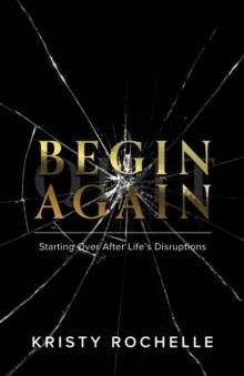 Begin Again : Starting Over After Life's Disruptions