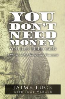 You Don't Need Money, You Just Need God : A Playbook for Miraculous Provision