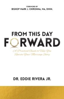 From This Day Forward : A Practical Guide to Help You Rewrite Your Marriage Story