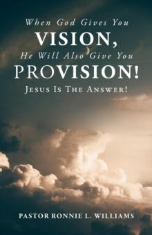 When God Gives You Vision, He Will Also Give You Provision! : Jesus Is The Answer!