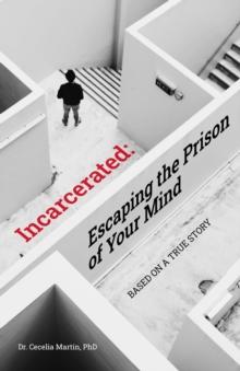 Incarcerated : Escaping the Prison of Your Mind