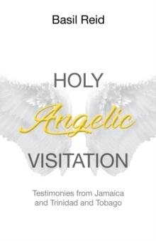 Holy Angelic Visitation : Testimonies from Jamaica and Trinidad and Tobago