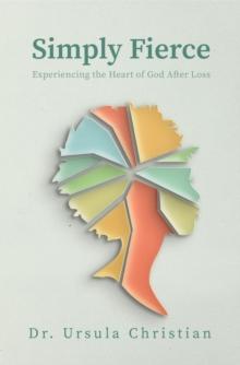 Simply Fierce : Experiencing the Heart of God After Loss