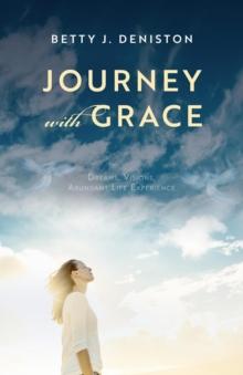 Journey with Grace : Dreams, Visions, Abundant Life Experience