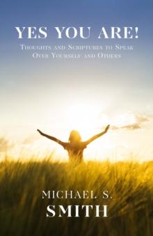 Yes You Are! : Thoughts and Scriptures to Speak Over Yourself and Others