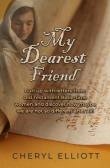 My Dearest Friend : Curl Up With Letters From Old Testament Bible-time Women and Discover How Maybe we are not so Different After All!