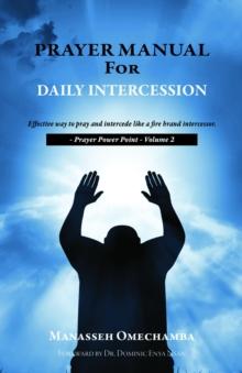 Prayer Manual For Daily Intercession : Effective way to pray and intercede like a fire brand intercessor.