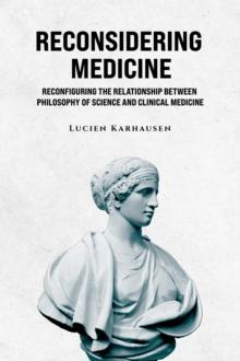 Reconsidering Medicine : Reconfiguring the Relationship Between Philosophy of Science And Clinical Medicine