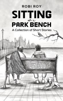 Sitting on a Park Bench : A Collection of Short Stories