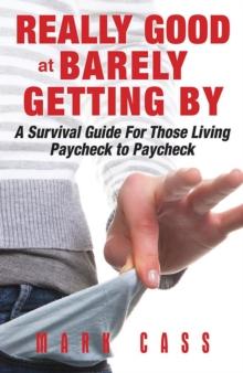 Really Good At Barely Getting By : A Survival Guide For Those Living Paycheck To Paycheck