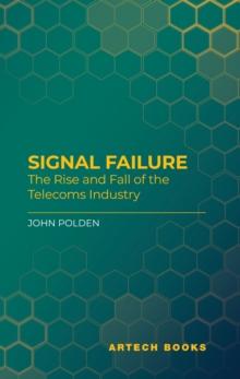 Signal Failure : The Rise and Fall of the Telecoms Industry