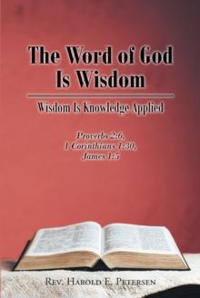 The Word of God Is Wisdom : Wisdom Is Knowledge Applied: Proverbs 2:6, 1 Corinthians 1:30, James 1:5