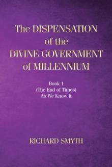 The Dispensation of The Devine Government Of Millenium : Book 1 (the end of times) as we know it