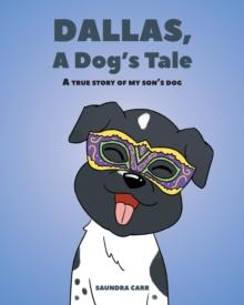 Dallas, A Dog's Tale : A true story of my son's dog