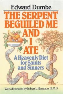 The Serpent Beguiled Me and I Ate : A Heavenly Diet for Saints and Sinners