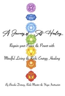 A Journey of Self-Healing : Regain Your Peace & Power with Mindful Living & Reiki Energy Healing