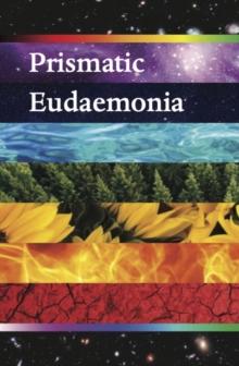 Prismatic Eudaemonia : A Full Spectrum Pursuit of Human Flourishing