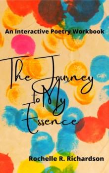 The Journey to My Essence : An interactive poetry workbook to process how experiences and words impact our lives