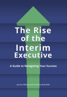 The Rise of the Interim Executive : A Guide to Navigating Your Success