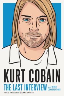 Kurt Cobain: The Last Interview : And Other Conversations