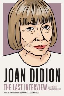 Joan Didion: The Last Interview : AND OTHER CONVERSATIONS