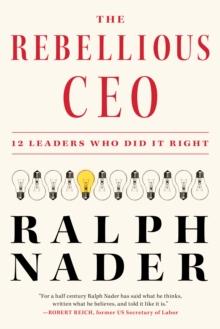 The Rebellious Ceo : 12 Leaders Who Did It Right