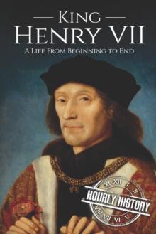 King Henry VII : A Life from Beginning to End