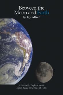 Between the Moon and Earth : A Scientific Exploration of Heavens and Hells