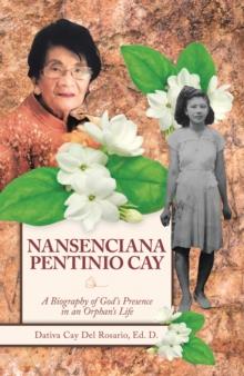 Nansenciana Pentinio Cay : A Biography of God's Presence in an Orphan's Life