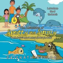 The Adventures of Spotty and Sunny Book 6: a Fun Learning Series for Kids : Let Us Have Fun at the Beach