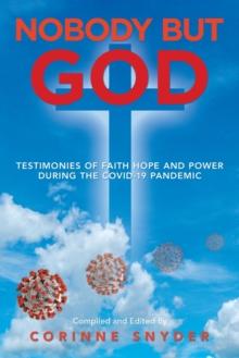 Nobody but God : Testimonies of Faith Hope and Power During the Covid-19 Pandemic