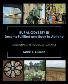 Rural Odyssey Iii Dreams Fulfilled and Back to Abilene : A Fictional and Historical Narrative