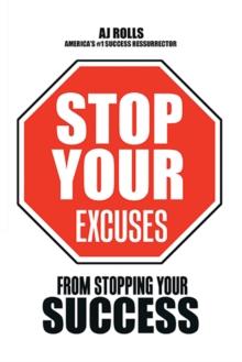 Stop Your Excuses : From Stopping Your Success