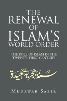 The Renewal of Islam's World Order : The Roll of Islam in the Twenty- First Century