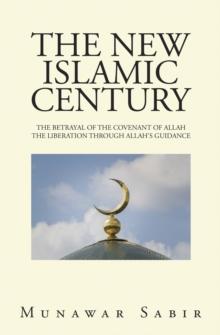 The New Islamic Century : The Betrayal of the Covenant of Allah the Liberation Through Allah's Guidance