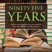 Ninety Five Years : Stories and Thoughts from Two Teachers over Their Lifetimes to Help Parents.