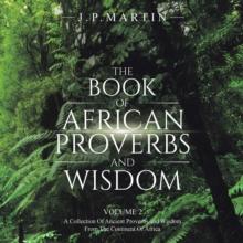 The Book of African Proverbs and Wisdom : Volume 2: a Collection of Ancient Proverbs and Wisdom from the Continent of Africa