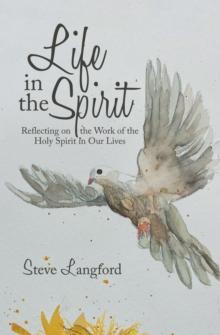 Life in the Spirit : Reflecting on the Work of the Holy Spirit in Our Lives