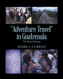 "Adventure Travel" in Guatemala : The Maya Heritage