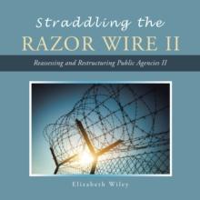 Straddling the Razor Wire Ii : Reassessing and Restructuring Public Agencies Ii