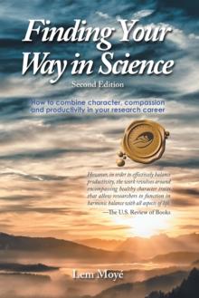 Finding Your Way in Science : How to Combine Character, Compassion and Productivity in Your Research Career